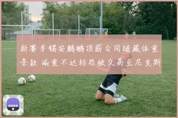 新赛季锡安鹈鹕顶薪合同暗藏体重条款 减重不达标恐被交易至尼克斯